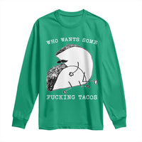 Funny Taco Joke Adult Humor Gift Long Sleeve Shirt Who Wants Fucking Tacos