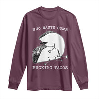 Funny Taco Joke Adult Humor Gift Long Sleeve Shirt Who Wants Fucking Tacos