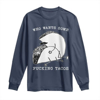 Funny Taco Joke Adult Humor Gift Long Sleeve Shirt Who Wants Fucking Tacos