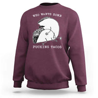 Funny Taco Joke Adult Humor Gift Sweatshirt Who Wants Fucking Tacos