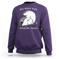 Funny Taco Joke Adult Humor Gift Sweatshirt Who Wants Fucking Tacos