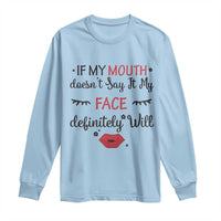 If My Mouth Does Not Say It My Face Definitely Will Long Sleeve Shirt Funny Sarcastic - Wonder Print Shop