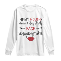 If My Mouth Does Not Say It My Face Definitely Will Long Sleeve Shirt Funny Sarcastic - Wonder Print Shop