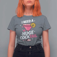 I Need A Huge Cocktail T Shirt For Women Funny Adult Humor Drinking Gift - Wonder Print Shop