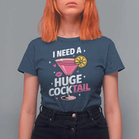 I Need A Huge Cocktail T Shirt For Women Funny Adult Humor Drinking Gift - Wonder Print Shop