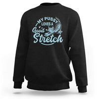 Adult Humor Cat Sweatshirt My Pussy Loves A Good Stretch - Wonder Print Shop