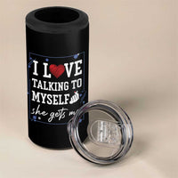 Funny Sarcastic Quote 4 in 1 Can Cooler Tumbler I Love Talking To Myself She Gets Me