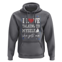 Funny Sarcastic Quote Hoodie I Love Talking To Myself She Gets Me - Wonder Print Shop