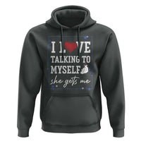 Funny Sarcastic Quote Hoodie I Love Talking To Myself She Gets Me - Wonder Print Shop