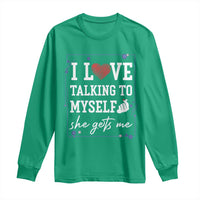 Funny Sarcastic Quote Long Sleeve Shirt I Love Talking To Myself She Gets Me - Wonder Print Shop