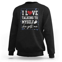 Funny Sarcastic Quote Sweatshirt I Love Talking To Myself She Gets Me - Wonder Print Shop