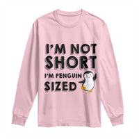 Funny Penguin Quote Long Sleeve Shirt I Am Not Short I Am Penguin Size - Wonder Print Shop