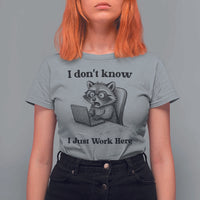 I Do Not Know I Just Work Here T Shirt For Women Funny Raccoon Work Quote - Wonder Print Shop