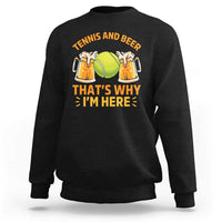 Tennis And Beer That Is Why I Am Here Sweatshirt Funny Tennis Player Gift - Wonder Print Shop