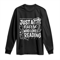 Just A Nurse Who Loves Reading Long Sleeve Shirt Funny Medical Bookworm Gift