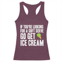If You Are Looking For A Soft Serve Go Get Ice Cream Racerback Tank Top Funny Pickleball Lover - Wonder Print Shop