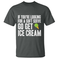 If You Are Looking For A Soft Serve Go Get Ice Cream T Shirt Funny Pickleball Lover - Wonder Print Shop