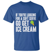 If You Are Looking For A Soft Serve Go Get Ice Cream T Shirt Funny Pickleball Lover - Wonder Print Shop