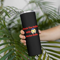 Deck The Halls With Matzo Balls Skinny Tumbler Religious Jewish Holiday Gift - Wonder Print Shop