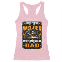 Welding Fathers Day Gift Racerback Tank Top Some People Call Me A Welder The Most Important Call Me Dad