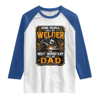 Welding Fathers Day Gift Raglan Shirt Some People Call Me A Welder The Most Important Call Me Dad