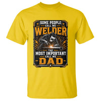 Welding Fathers Day Gift T Shirt Some People Call Me A Welder The Most Important Call Me Dad