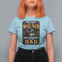 Welding Fathers Day Gift T Shirt For Women Some People Call Me A Welder The Most Important Call Me Dad