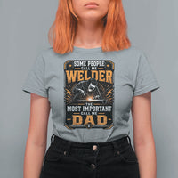Welding Fathers Day Gift T Shirt For Women Some People Call Me A Welder The Most Important Call Me Dad