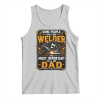 Welding Fathers Day Gift Tank Top Some People Call Me A Welder The Most Important Call Me Dad