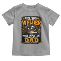 Welding Fathers Day Gift Toddler T Shirt Some People Call Me A Welder The Most Important Call Me Dad