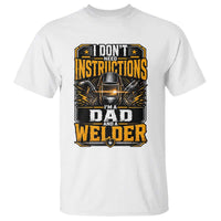 Funny Welder Dad Gift T Shirt I Do Not Need Instructions