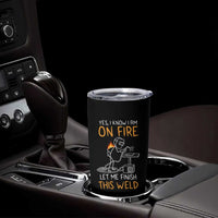 Funny Stickman Welder I Know I Am On Fire Tumbler Cup Metal Worker Gift