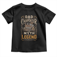 Dad The Carpenter The Myth The Legend Toddler T Shirt Funny Woodworker Carpenter Graphic