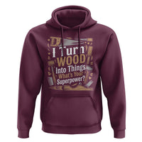 Funny Woodworker Gift Hoodie I Turn Wood Into Things Whats Your Superpower