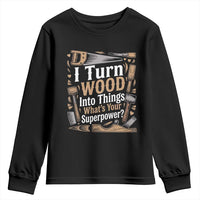 Funny Woodworker Gift Youth Sweatshirt I Turn Wood Into Things Whats Your Superpower