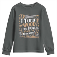 Funny Woodworker Gift Youth Sweatshirt I Turn Wood Into Things Whats Your Superpower