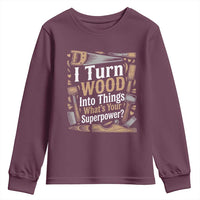 Funny Woodworker Gift Youth Sweatshirt I Turn Wood Into Things Whats Your Superpower
