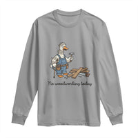 Funny Carpenter Duck Long Sleeve Shirt No Woodworking Today