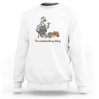Funny Carpenter Duck Sweatshirt No Woodworking Today