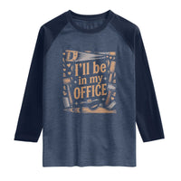 Funny Woodworking Gift Raglan Shirt I Will Be In My Office