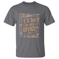 Funny Woodworking Gift T Shirt I Will Be In My Office