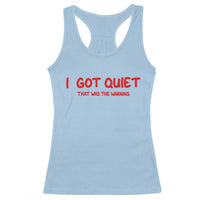 Sarcastic Mood Humor Racerback Tank Top I Got Quiet That Was The Warning
