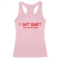 Sarcastic Mood Humor Racerback Tank Top I Got Quiet That Was The Warning