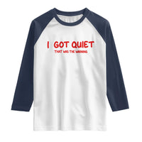 Sarcastic Mood Humor Raglan Shirt I Got Quiet That Was The Warning