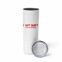 Sarcastic Mood Humor Skinny Tumbler I Got Quiet That Was The Warning