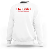 Sarcastic Mood Humor Sweatshirt I Got Quiet That Was The Warning