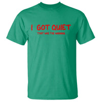 Sarcastic Mood Humor T Shirt I Got Quiet That Was The Warning