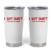 Sarcastic Mood Humor Tumbler Cup I Got Quiet That Was The Warning