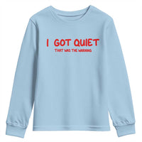 Sarcastic Mood Humor Youth Sweatshirt I Got Quiet That Was The Warning
