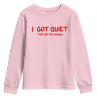 Sarcastic Mood Humor Youth Sweatshirt I Got Quiet That Was The Warning